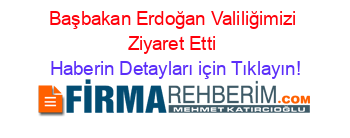 Başbakan+Erdoğan+Valiliğimizi+Ziyaret+Etti Haberin+Detayları+için+Tıklayın!