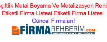 Başçiftlik+Metal+Boyama+Ve+Metalizasyon+Rehberi+Etiketli+Firma+Listesi+Etiketli+Firma+Listesi Güncel+Firmaları!