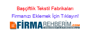 Başçiftlik+Tekstil+Fabrikaları Firmanızı+Eklemek+İçin+Tıklayın!