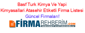 Basf+Turk+Kimya+Ve+Yapi+Kimyasallari+Atasehir+Etiketli+Firma+Listesi Güncel+Firmaları!