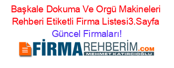 Başkale+Dokuma+Ve+Orgü+Makineleri+Rehberi+Etiketli+Firma+Listesi3.Sayfa Güncel+Firmaları!