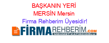 BAŞKANIN+YERİ+MERSİN+Mersin Firma+Rehberim+Üyesidir!