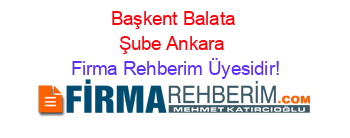 Başkent+Balata+Şube+Ankara Firma+Rehberim+Üyesidir!