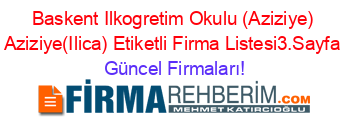 Baskent+Ilkogretim+Okulu+(Aziziye)+Aziziye(Ilica)+Etiketli+Firma+Listesi3.Sayfa Güncel+Firmaları!