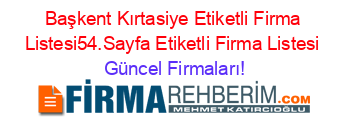 Başkent+Kırtasiye+Etiketli+Firma+Listesi54.Sayfa+Etiketli+Firma+Listesi Güncel+Firmaları!