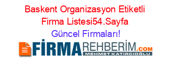Baskent+Organizasyon+Etiketli+Firma+Listesi54.Sayfa Güncel+Firmaları!