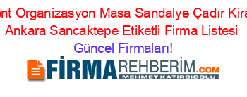 Başkent+Organizasyon+Masa+Sandalye+Çadır+Kiralama+Ankara+Sancaktepe+Etiketli+Firma+Listesi Güncel+Firmaları!
