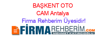 BAŞKENT+OTO+CAM+Antalya Firma+Rehberim+Üyesidir!