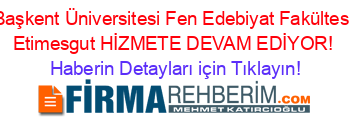 Başkent+Üniversitesi+Fen+Edebiyat+Fakültesi+Etimesgut+HİZMETE+DEVAM+EDİYOR! Haberin+Detayları+için+Tıklayın!