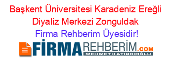 Başkent+Üniversitesi+Karadeniz+Ereğli+Diyaliz+Merkezi+Zonguldak Firma+Rehberim+Üyesidir!