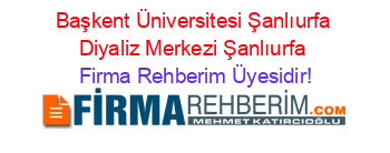 Başkent+Üniversitesi+Şanlıurfa+Diyaliz+Merkezi+Şanlıurfa Firma+Rehberim+Üyesidir!