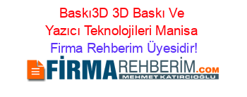Baskı3D+3D+Baskı+Ve+Yazıcı+Teknolojileri+Manisa Firma+Rehberim+Üyesidir!