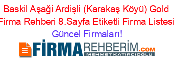 Baskil+Aşaği+Ardişli+(Karakaş+Köyü)+Gold+Firma+Rehberi+8.Sayfa+Etiketli+Firma+Listesi Güncel+Firmaları!