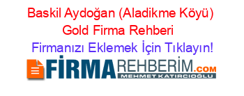 Baskil+Aydoğan+(Aladikme+Köyü)+Gold+Firma+Rehberi+ Firmanızı+Eklemek+İçin+Tıklayın!