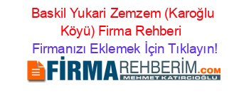 Baskil+Yukari+Zemzem+(Karoğlu+Köyü)+Firma+Rehberi+ Firmanızı+Eklemek+İçin+Tıklayın!