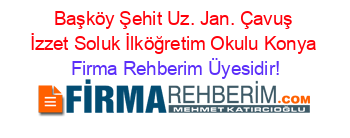 Başköy+Şehit+Uz.+Jan.+Çavuş+İzzet+Soluk+İlköğretim+Okulu+Konya Firma+Rehberim+Üyesidir!