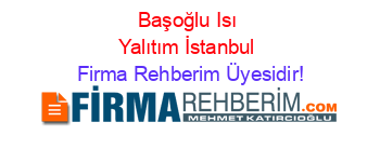 Başoğlu+Isı+Yalıtım+İstanbul Firma+Rehberim+Üyesidir!