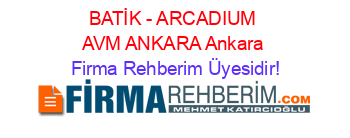 BATİK+-+ARCADIUM+AVM+ANKARA+Ankara Firma+Rehberim+Üyesidir!