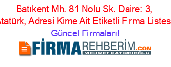 Batıkent+Mh.+81+Nolu+Sk.+Daire:+3,+Atatürk,+Adresi+Kime+Ait+Etiketli+Firma+Listesi Güncel+Firmaları!