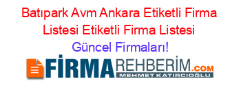 Batıpark+Avm+Ankara+Etiketli+Firma+Listesi+Etiketli+Firma+Listesi Güncel+Firmaları!