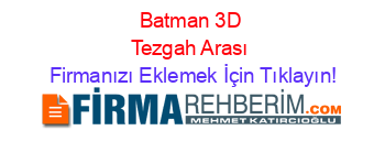 Batman+3D+Tezgah+Arası Firmanızı+Eklemek+İçin+Tıklayın!