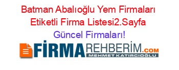 Batman+Abalıoğlu+Yem+Firmaları+Etiketli+Firma+Listesi2.Sayfa Güncel+Firmaları!