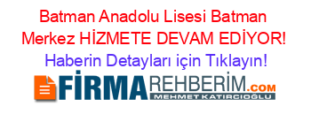 Batman+Anadolu+Lisesi+Batman+Merkez+HİZMETE+DEVAM+EDİYOR! Haberin+Detayları+için+Tıklayın!
