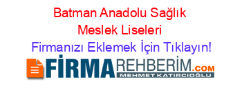 Batman+Anadolu+Sağlık+Meslek+Liseleri Firmanızı+Eklemek+İçin+Tıklayın!