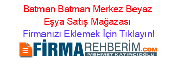 Batman+Batman+Merkez+Beyaz+Eşya+Satış+Mağazası Firmanızı+Eklemek+İçin+Tıklayın!