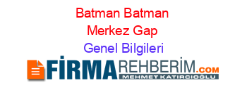 Batman+Batman+Merkez+Gap Genel+Bilgileri