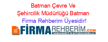 Batman+Çevre+Ve+Şehircilik+Müdürlüğü+Batman Firma+Rehberim+Üyesidir!