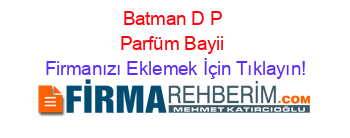 Batman+D+P+Parfüm+Bayii Firmanızı+Eklemek+İçin+Tıklayın!