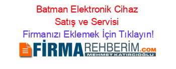 Batman+Elektronik+Cihaz+Satış+ve+Servisi Firmanızı+Eklemek+İçin+Tıklayın!
