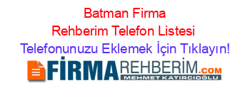 +Batman+Firma+Rehberim+Telefon+Listesi Telefonunuzu+Eklemek+İçin+Tıklayın!