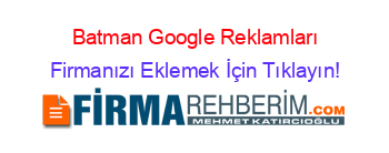 Batman+Google+Reklamları Firmanızı+Eklemek+İçin+Tıklayın!
