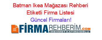 Batman+Ikea+Mağazası+Rehberi+Etiketli+Firma+Listesi Güncel+Firmaları!