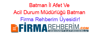 Batman+İl+Afet+Ve+Acil+Durum+Müdürlüğü+Batman Firma+Rehberim+Üyesidir!