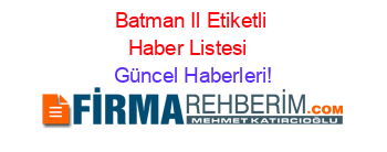 Batman+Il+Etiketli+Haber+Listesi+ Güncel+Haberleri!