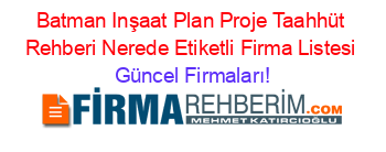 Batman+Inşaat+Plan+Proje+Taahhüt+Rehberi+Nerede+Etiketli+Firma+Listesi Güncel+Firmaları!