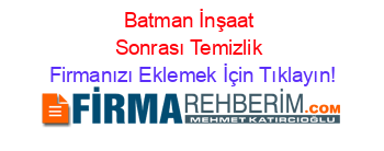 Batman+İnşaat+Sonrası+Temizlik Firmanızı+Eklemek+İçin+Tıklayın!