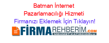 Batman+İnternet+Pazarlamacılığı+Hizmeti Firmanızı+Eklemek+İçin+Tıklayın!