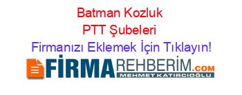 Batman+Kozluk+PTT+Şubeleri Firmanızı+Eklemek+İçin+Tıklayın!