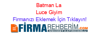 Batman+La+Luce+Giyim Firmanızı+Eklemek+İçin+Tıklayın!