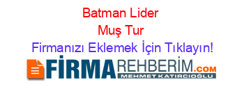Batman+Lider+Muş+Tur Firmanızı+Eklemek+İçin+Tıklayın!