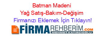 Batman+Madeni+Yağ+Satış-Bakım-Değişim Firmanızı+Eklemek+İçin+Tıklayın!