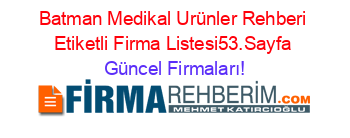 Batman+Medikal+Urünler+Rehberi+Etiketli+Firma+Listesi53.Sayfa Güncel+Firmaları!