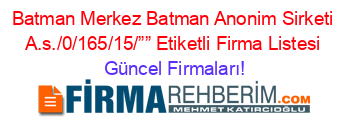 Batman+Merkez+Batman+Anonim+Sirketi+A.s./0/165/15/””+Etiketli+Firma+Listesi Güncel+Firmaları!
