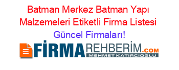 Batman+Merkez+Batman+Yapı+Malzemeleri+Etiketli+Firma+Listesi Güncel+Firmaları!