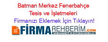 Batman+Merkez+Fenerbahçe+Tesis+ve+İşletmeleri Firmanızı+Eklemek+İçin+Tıklayın!