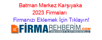 Batman+Merkez+Karşıyaka+2023+Firmaları+ Firmanızı+Eklemek+İçin+Tıklayın!